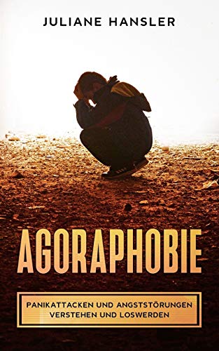 Agoraphobie: Panikattacken und Angststörungen verstehen und loswerden