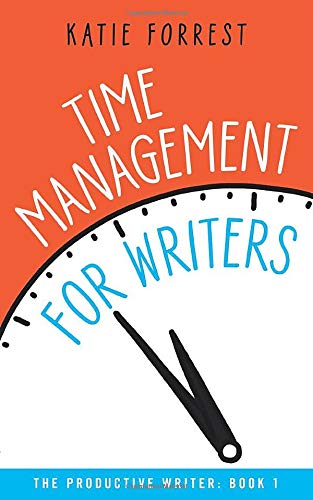 Time Management for Writers (The Productive Writer, Band 1)
