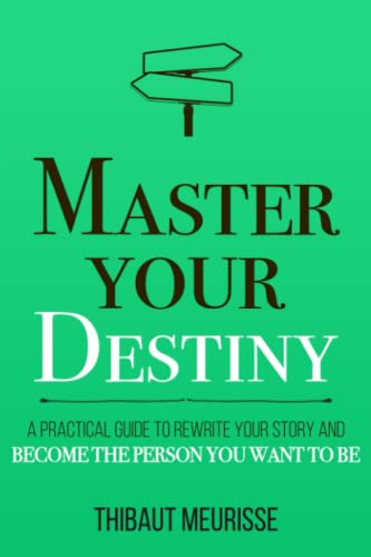 Master Your Destiny: A Practical Guide to Rewrite Your Story and Become the Person You Want to Be (Mastery Series, Band 4)