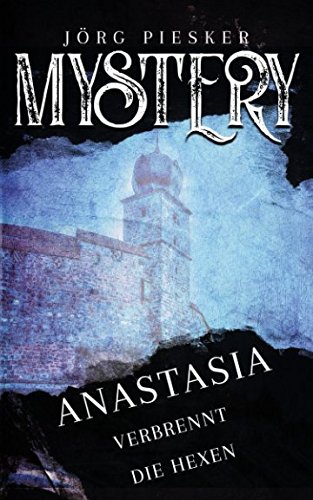 Anastasia: Verbrennt die Hexen (Jörg Piesker - MYSTERY, Band 1)