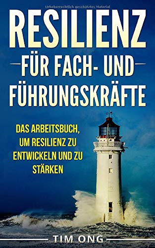 Resilienz für Fach- und Führungskräfte: Das Arbeitsbuch, um Resilienz zu entwickeln und zu stärken