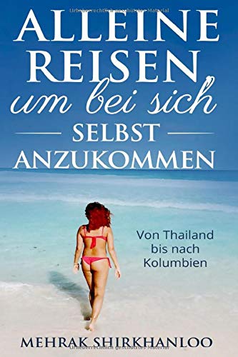 Alleine Reisen, um bei sich selbst anzukommen: Von Thailand bis nach Kolumbien