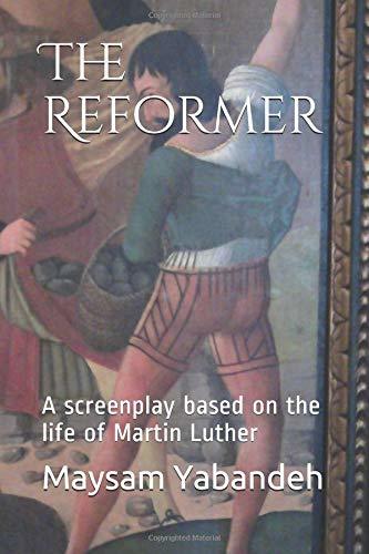 The Reformer: A screenplay based on the life of Martin Luther