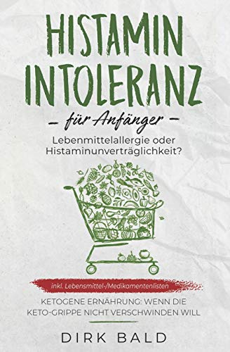 Histamin-Intoleranz für Anfänger: Lebensmittelallergie oder Histaminunverträglichkeit? inkl. Lebensmittel-/Medikamentenlisten. Ketogene Ernährung – Wenn die Keto-Grippe nicht verschwinden will