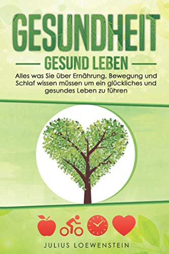 GESUNDHEIT - Gesund leben: Alles was Sie über Ernährung, Bewegung und Schlaf wissen müssen, um ein glückliches und gesundes Leben zu führen