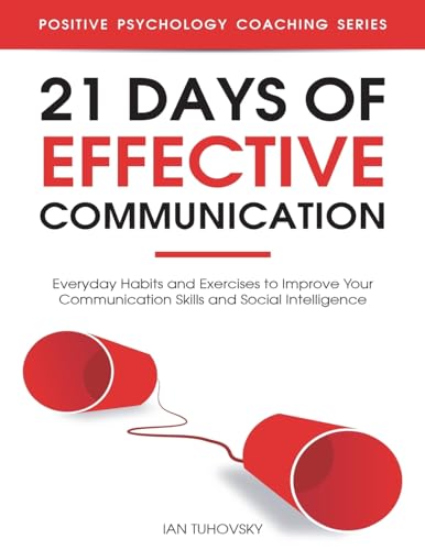 21 Days of Effective Communication: Everyday Habits and Exercises to Improve Your Communication Skills and Social Intelligence (Master Your Communication and Social Skills, Band 17)