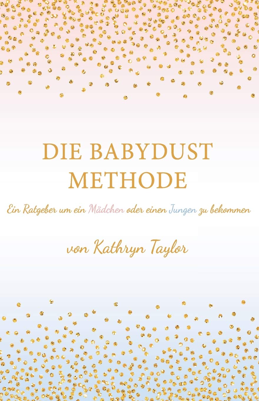 Die Babydust Methode: Ein Ratgeber um ein Mädchen oder einen Jungen zu bekommen