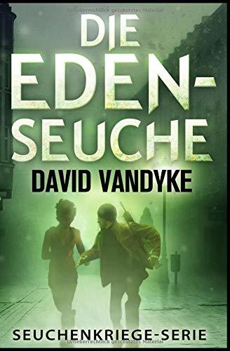 Die Eden-Seuche: Ein apokalyptischer Militär-Thriller (Seuchenkriege Serie)