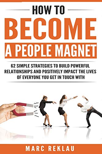 How to Become a People Magnet: 62 Simple Strategies to Build Powerful Relationships and Positively Impact the Lives of Everyone You Get in Touch with (Change your habits, change your life, Band 5)