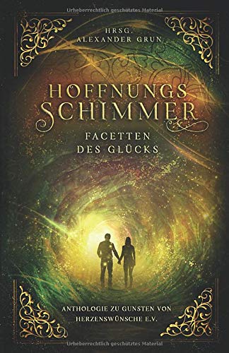 Hoffnungsschimmer - Facetten des Glücks: Anthologie zu Gunsten von Herzenswünsche e.V.