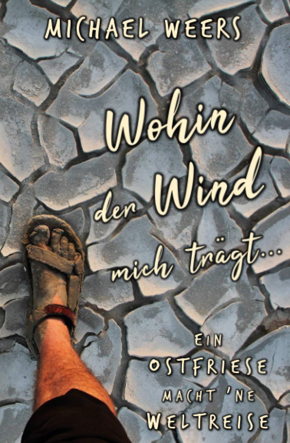 Wohin der Wind mich trägt...: Ein Ostfriese macht 'ne Weltreise