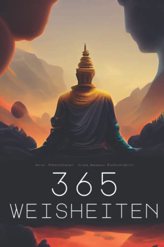365 Weisheiten der einflussreichsten Menschen aus Buddhismus, Philosophie, Psychologie und Stoizismus: Mit ausführlichen und verständlichen Erklärungen zur täglichen Reflexion und Veränderung