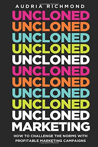 UnCloned Marketing: How to Challenge the Norms with Profitable Marketing Campaigns