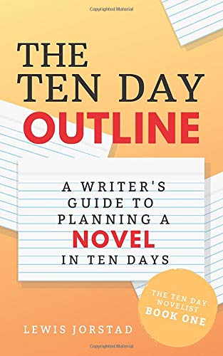 The Ten Day Outline: A Writer's Guide to Planning A Novel in Ten Days (The Ten Day Novelist, Band 1)