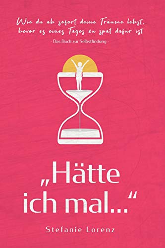 Das Buch zur Selbstfindung: „Hätte ich mal...“ - Wie du ab sofort deine Träume lebst, bevor es eines Tages zu spät dafür ist („Mein neues Ich“, Band 1)