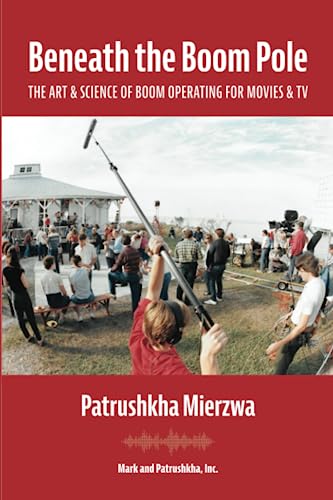 Beneath the Boom Pole: The Art & Science of Boom Operating for Movies & TV