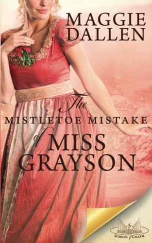 The Mistletoe Mistake of Miss Grayson: A Sweet Regency Novella (School of Charm, Band 5)