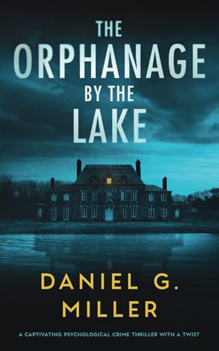 The Orphanage By The Lake: A Captivating Psychological Crime Thriller With A Twist
