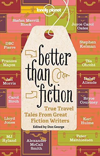 Lonely Planet Better Than Fiction: True Travel Tales from Great Fiction Writers (Lonely Planet Travel Literature)