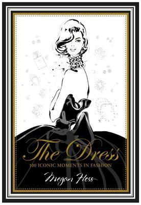 The Dress: 100 Iconic Moments in Fashion: 100 Iconic Fashion Moments