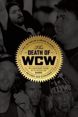 The Death of WCW: 10th Anniversary Edition of the Bestselling Classic -- Revised and Expanded