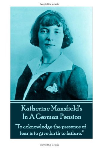 Katherine Mansfield's In A German Pension: "To acknowledge the presence of fear is to give birth to failure."