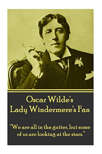 Oscar Wilde's Lady Windemere's Fan: “We are all in the gutter, but some of us are looking at the stars.”