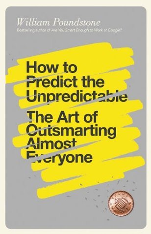 How to Predict the Unpredictable: The Art of Outsmarting Almost Everyone: The Art of Outsmarting Almost Everybody