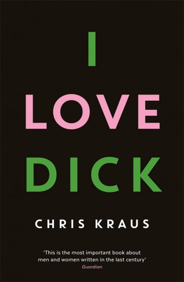 I Love Dick: The cult feminist novel, now an Amazon Prime Video series starring Kevin Bacon. Winner of the Academy of British Cover Design Awards 2016