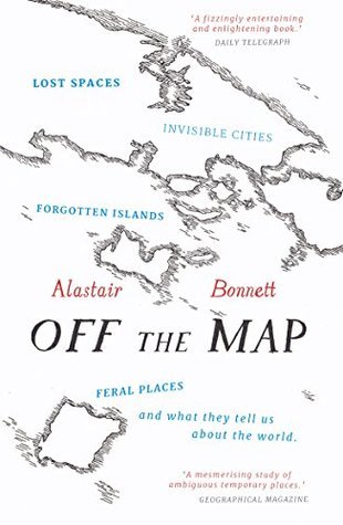 Off the Map: Lost Spaces, Invisible Cities, Forgotten Islands, Feral Places and What They Tell Us About the World. Winner of the ITB BuchAward; Das besondere Reisebuch / Ratgeber 2016