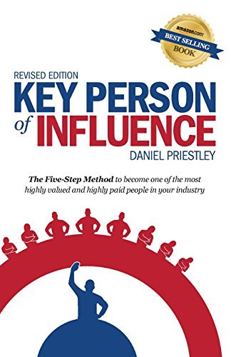 Key Person of Influence: The Five-Step Method to Become One of the Most Highly Valued and Highly Paid People in Your Industry