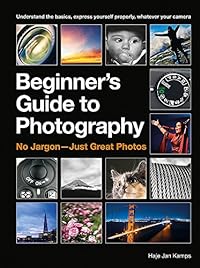 The Beginner's Guide to Photography: Capturing the Moment Every Time, Whatever Camera You Have