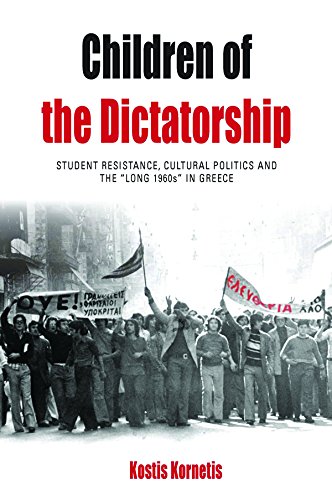 Children of the Dictatorship: Student Resistance, Cultural Politics and the Long 1960s in Greece (Protest, Culture and Society, Band 10)