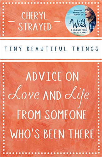 Tiny Beautiful Things: Advice on Love and Life from Someone Who’s Been There