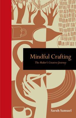 Samuel, S: Mindful Crafting: The Maker's Creative Journey (Mindfulness series)