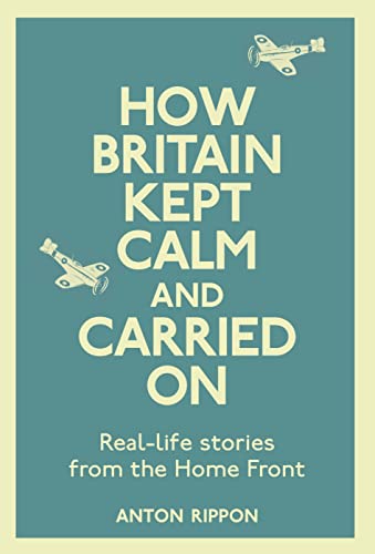 How Britain Kept Calm and Carried on: True Stories from the Home Front