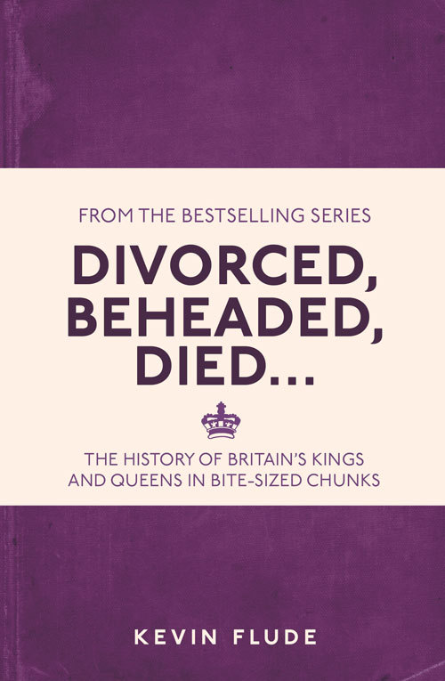 Divorced, Beheaded, Died...: The History of Britain's Kings and Queens in Bite-sized Chunks