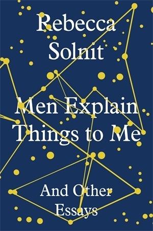 Men Explain Things To Me: And Other Essays