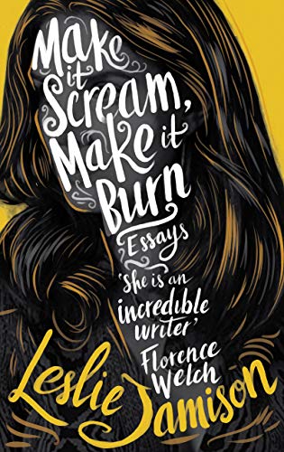 Jamison, L: Make It Scream, Make It Burn: essays