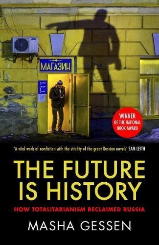 The Future is History: How Totalitarianism Reclaimed Russia