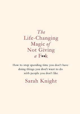 The Life-Changing Magic of Not Giving a F**k: The bestselling book everyone is talking about (A No F*cks Given Guide)