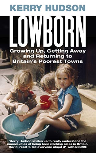 Lowborn: Growing Up, Getting Away and Returning to Britain’s Poorest Towns
