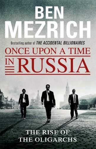 Once Upon a Time in Russia: The Rise of the Oligarchs and the Greatest Wealth in History