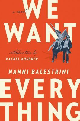 We Want Everything: A Novel: A Novel. Introduction by Rachel Kushner