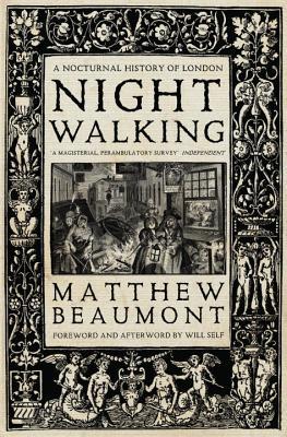 Nightwalking: A Nocturnal History of London: A Nocturnal History of London. Foreword and Afterword Will Self