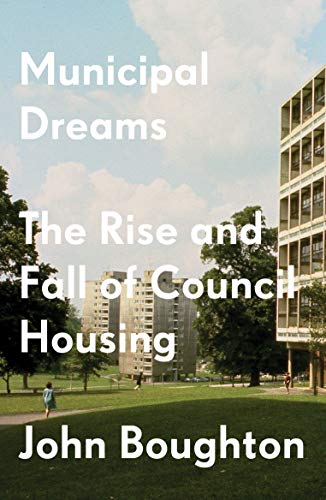 Municipal Dreams: The Rise and Fall of Council Housing
