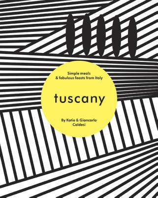 Tuscany: Simple Meals & Fabulous Feasts from Italy