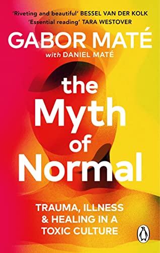 The Myth of Normal: Illness, health & healing in a toxic culture (Vermilion)