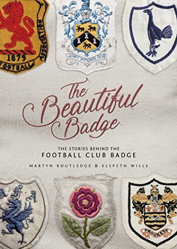 The Beautiful Badge: The Stories Behind the Football Club Badge