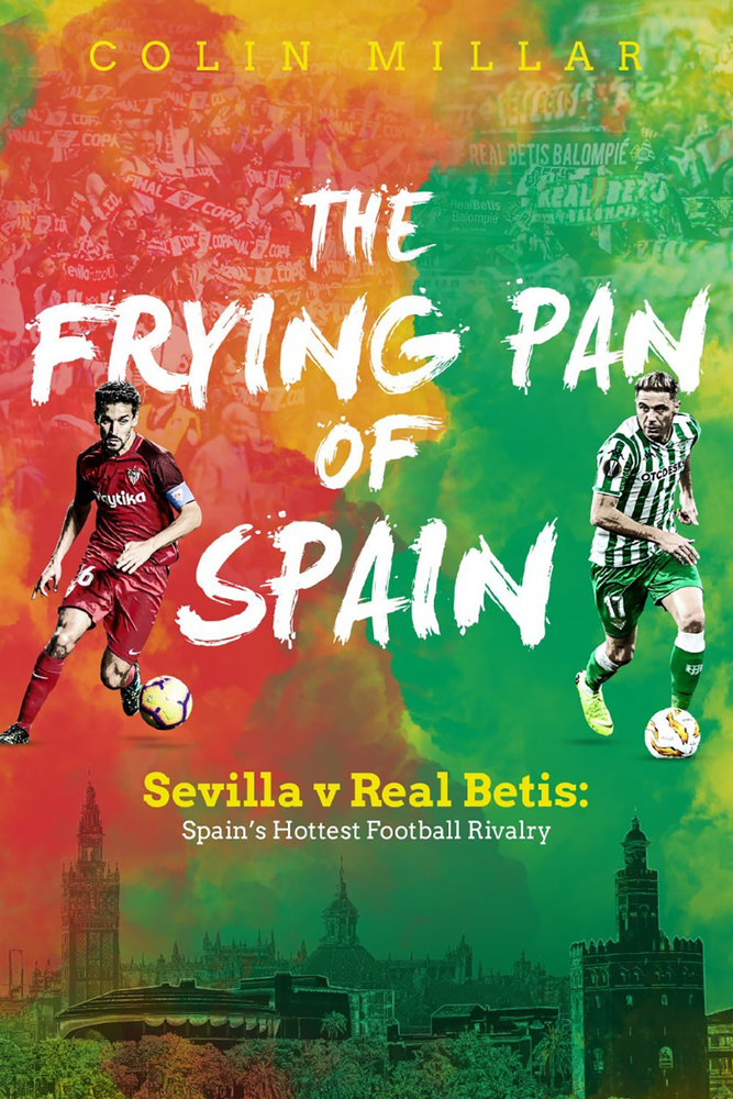 The Frying Pan of Spain: Sevilla v Real Betis - Spain's Hottest Football Rivalry